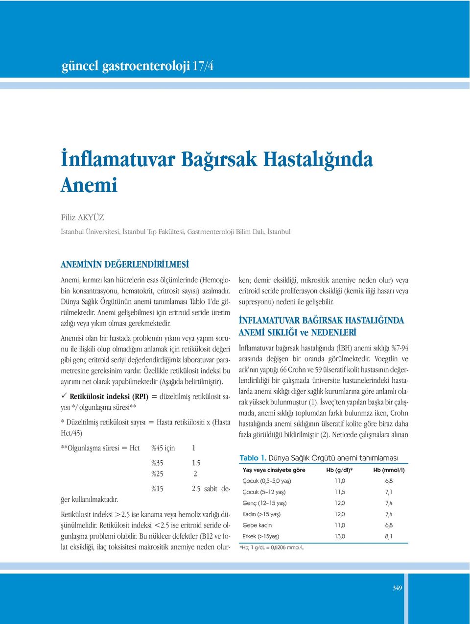 Anemi gelişebilmesi için eritroid seride üretim azlığı veya yıkım olması gerekmektedir.