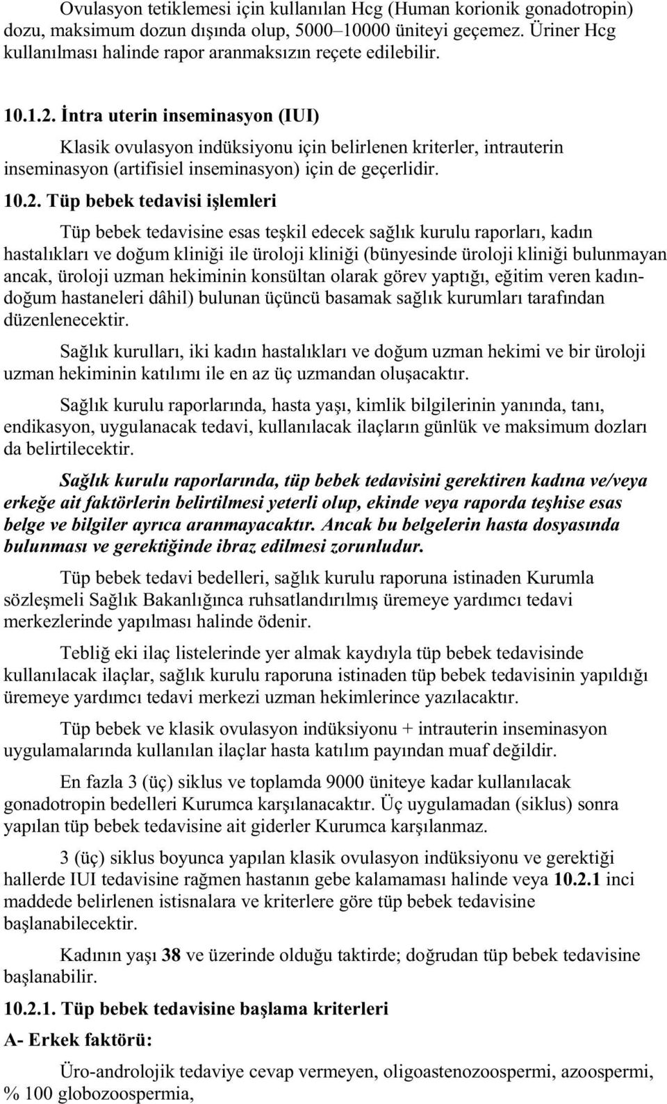 ntra uterin inseminasyon (IUI) Klasik ovulasyon indüksiyonu için belirlenen kriterler, intrauterin inseminasyon (artifisiel inseminasyon) için de geçerlidir. 10.2.