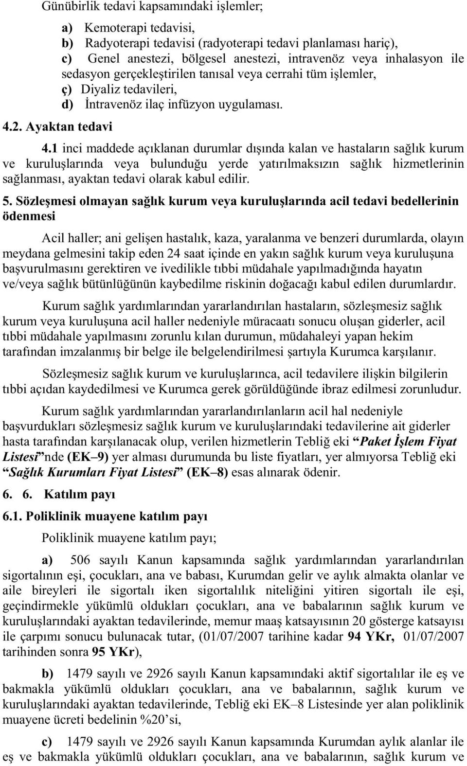 1 inci maddede açıklanan durumlar dı ında kalan ve hastaların sa lık kurum ve kurulu larında veya bulundu u yerde yatırılmaksızın sa lık hizmetlerinin sa lanması, ayaktan tedavi olarak kabul edilir.