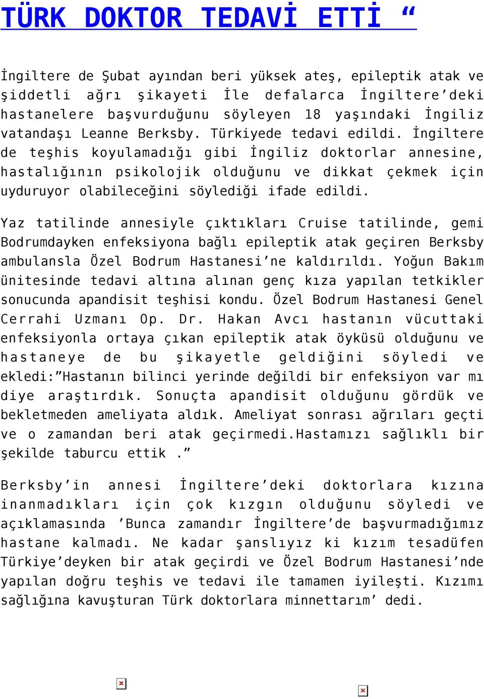 İngiltere de teşhis koyulamadığı gibi İngiliz doktorlar annesine, hastalığının psikolojik olduğunu ve dikkat çekmek için uyduruyor olabileceğini söylediği ifade edildi.