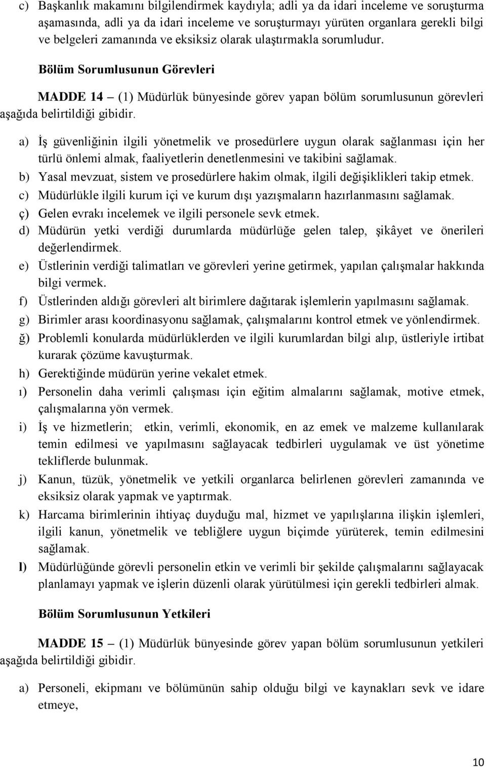 a) İş güvenliğinin ilgili yönetmelik ve prosedürlere uygun olarak sağlanması için her türlü önlemi almak, faaliyetlerin denetlenmesini ve takibini sağlamak.