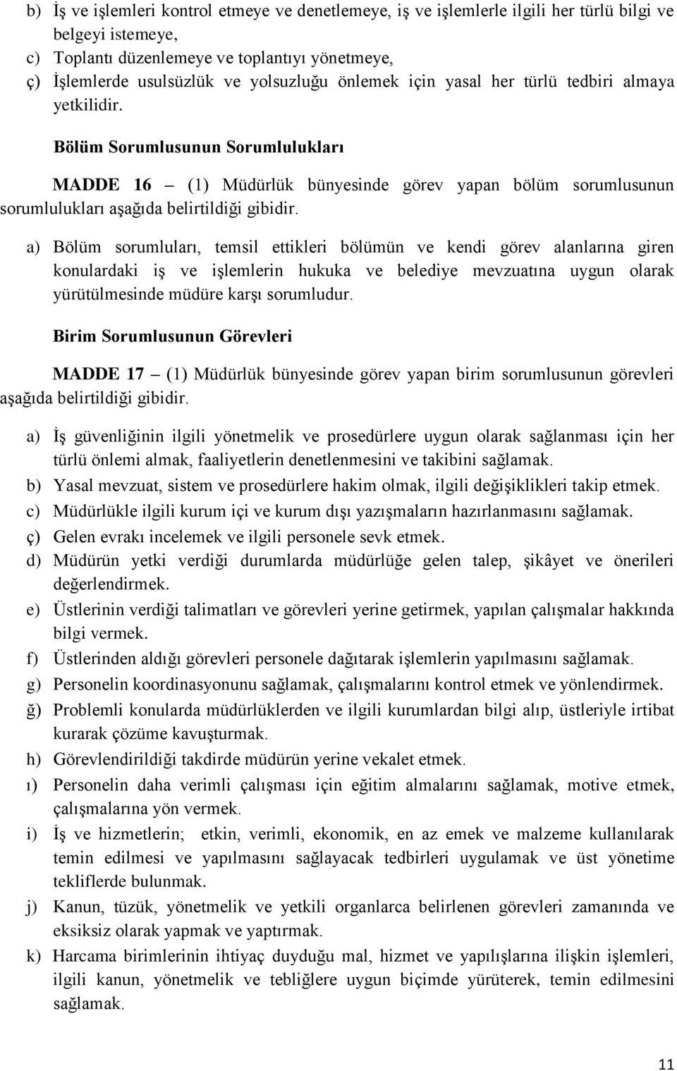 a) Bölüm sorumluları, temsil ettikleri bölümün ve kendi görev alanlarına giren konulardaki iş ve işlemlerin hukuka ve belediye mevzuatına uygun olarak yürütülmesinde müdüre karşı sorumludur.