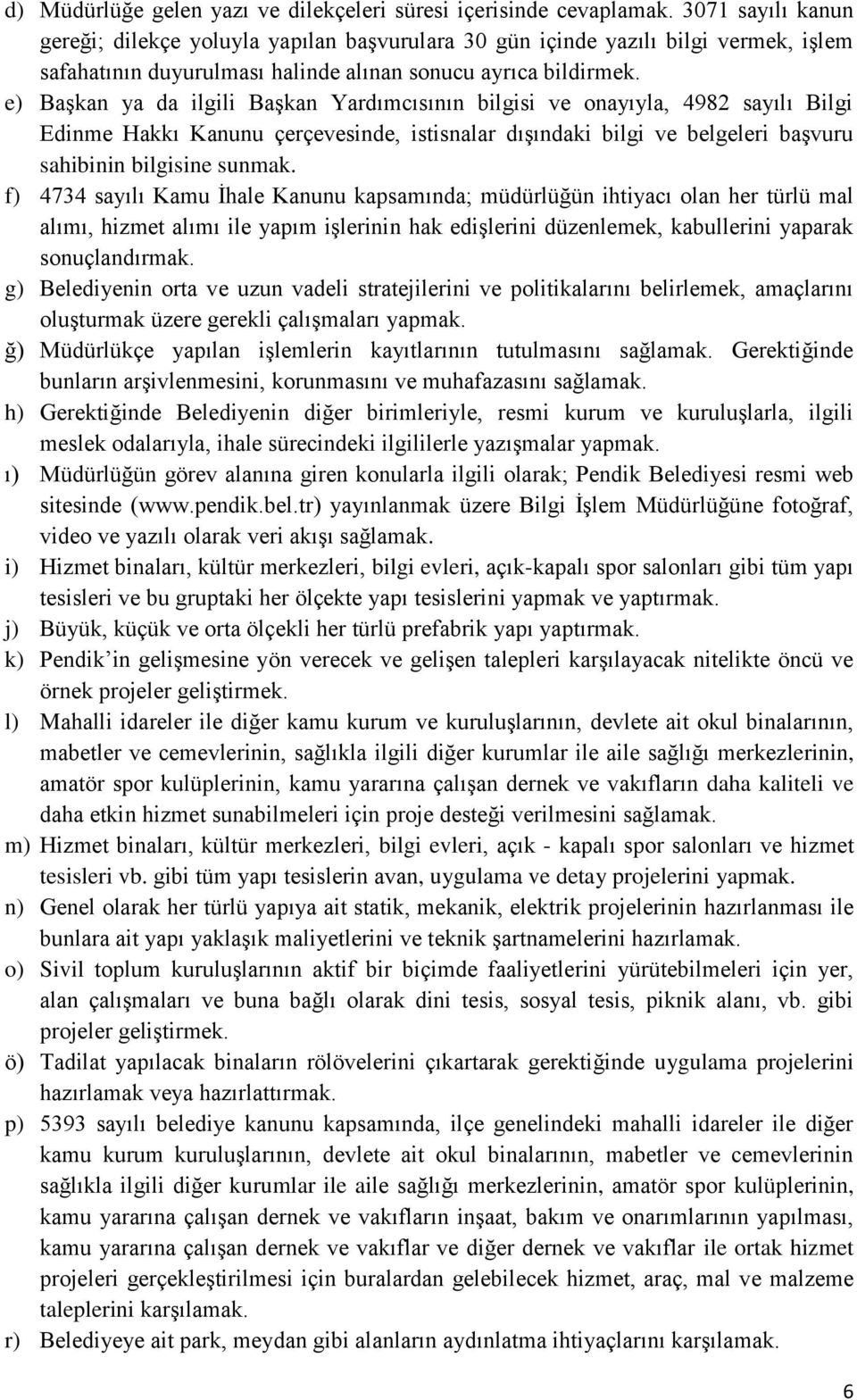 e) Başkan ya da ilgili Başkan Yardımcısının bilgisi ve onayıyla, 4982 sayılı Bilgi Edinme Hakkı Kanunu çerçevesinde, istisnalar dışındaki bilgi ve belgeleri başvuru sahibinin bilgisine sunmak.