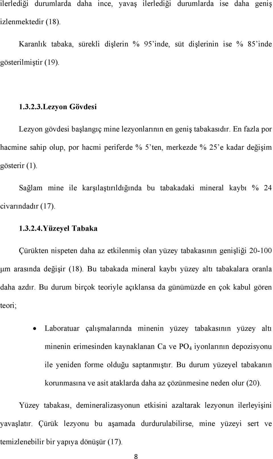 Sağlam mine ile karşılaştırıldığında bu tabakadaki mineral kaybı % 24 civarındadır (17). 1.3.2.4.Yüzeyel Tabaka Çürükten nispeten daha az etkilenmiş olan yüzey tabakasının genişliği 20-100 μm arasında değişir (18).