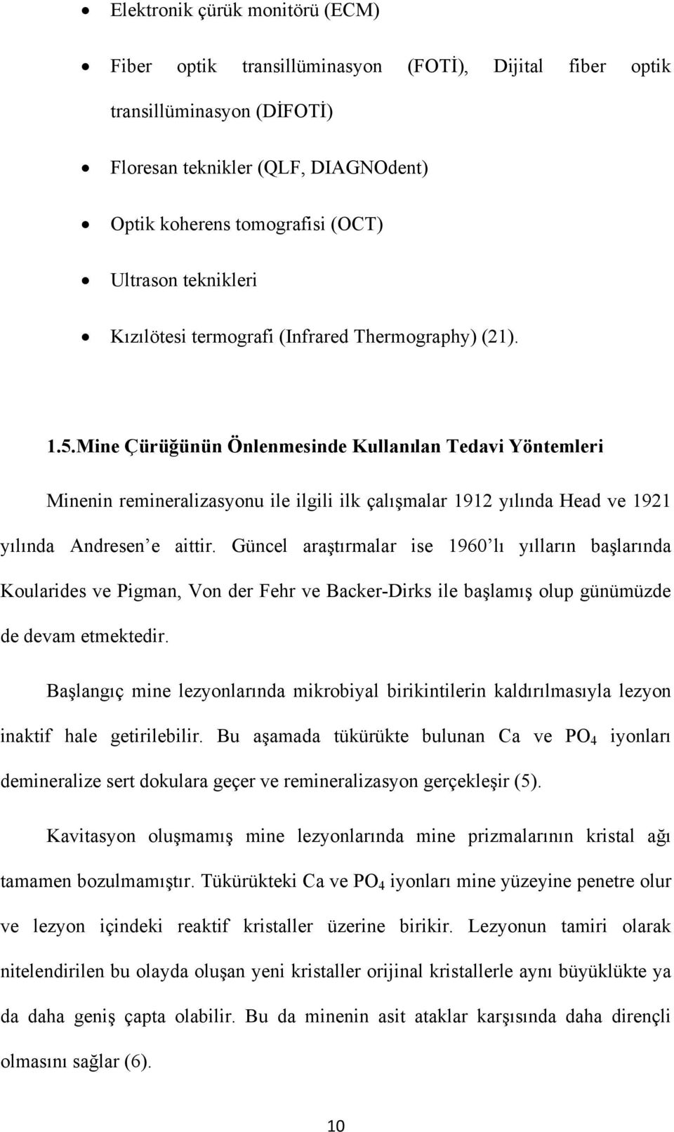 Mine Çürüğünün Önlenmesinde Kullanılan Tedavi Yöntemleri Minenin remineralizasyonu ile ilgili ilk çalışmalar 1912 yılında Head ve 1921 yılında Andresen e aittir.