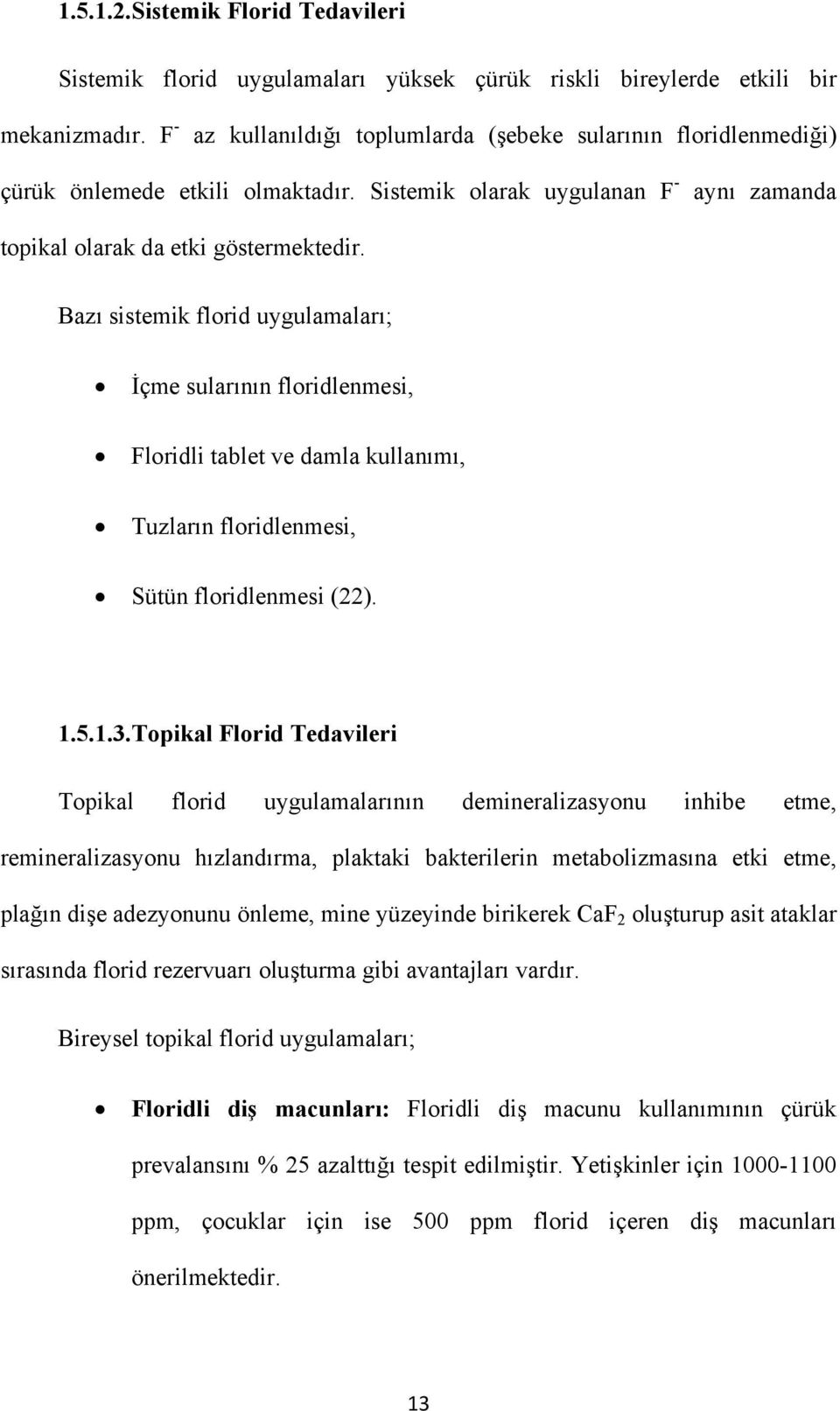 Bazı sistemik florid uygulamaları; İçme sularının floridlenmesi, Floridli tablet ve damla kullanımı, Tuzların floridlenmesi, Sütün floridlenmesi (22). 1.5.1.3.