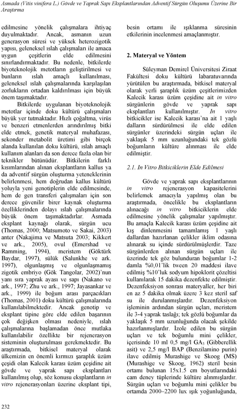 Bu nedenle, bitkilerde biyoteknolojik metotların geliştirilmesi ve bunların ıslah amaçlı kullanılması, geleneksel ıslah çalışmalarında karşılaşılan zorlukların ortadan kaldırılması için büyük önem