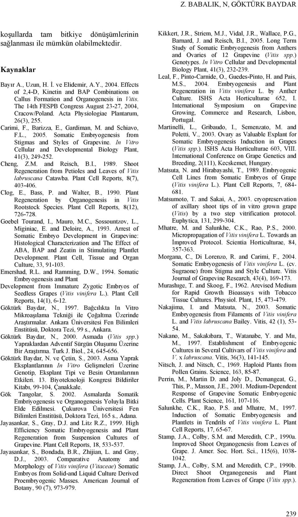 Carimi, F., Barizza, E., Gardiman, M. and Schiavo, F.L., 25. Somatic Embryogenesis from Stigmas and Styles of Grapevine. In Vitro Cellular and Developmental Biology Plant, 41(3), 249-252. Cheng, Z.M. and Reisch, B.