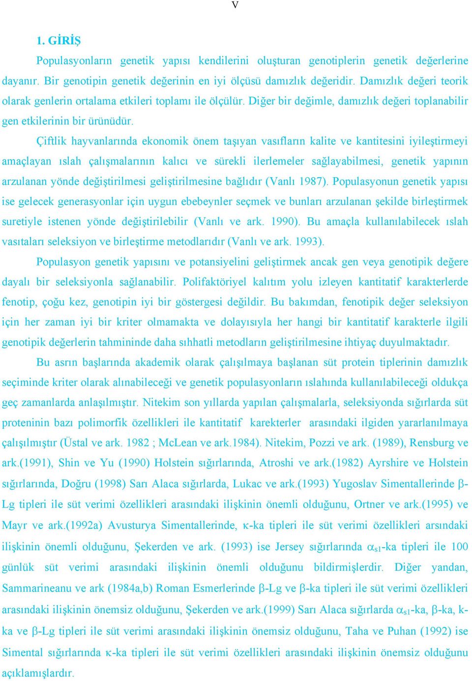 Çiftlik hayvanlarında ekonomik önem taşıyan vasıfların kalite ve kantitesini iyileştirmeyi amaçlayan ıslah çalışmalarının kalıcı ve sürekli ilerlemeler sağlayabilmesi, genetik yapının arzulanan yönde