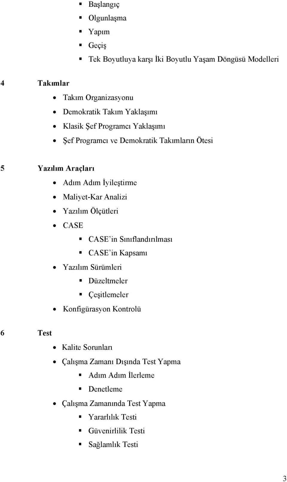 Analizi Yazılım Ölçütleri CASE CASE in Sınıflandırılması CASE in Kapsamı Yazılım Sürümleri Düzeltmeler Çeşitlemeler Konfigürasyon Kontrolü 6 Test