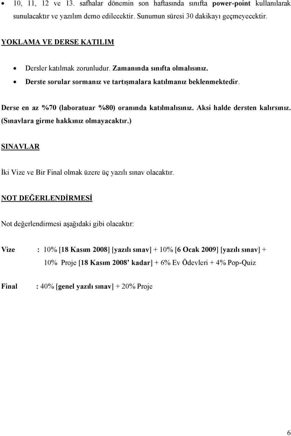 Derse en az %70 (laboratuar %80) oranında katılmalısınız. Aksi halde dersten kalırsınız. (Sınavlara girme hakkınız olmayacaktır.