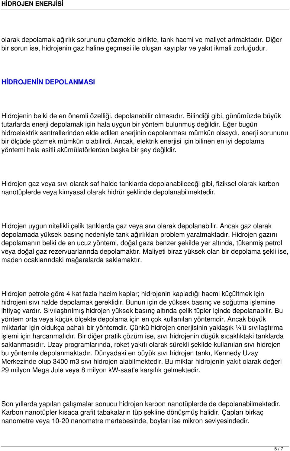 Eğer bugün hidroelektrik santrallerinden elde edilen enerjinin depolanması mümkün olsaydı, enerji sorununu bir ölçüde çözmek mümkün olabilirdi.