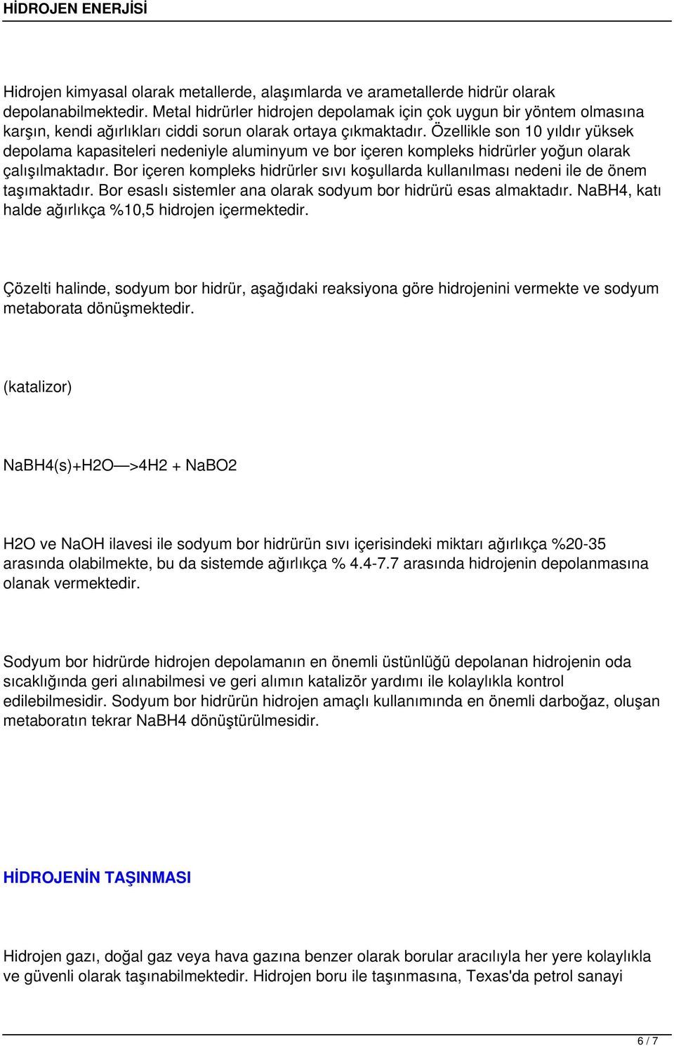 Özellikle son 10 yıldır yüksek depolama kapasiteleri nedeniyle aluminyum ve bor içeren kompleks hidrürler yoğun olarak çalışılmaktadır.