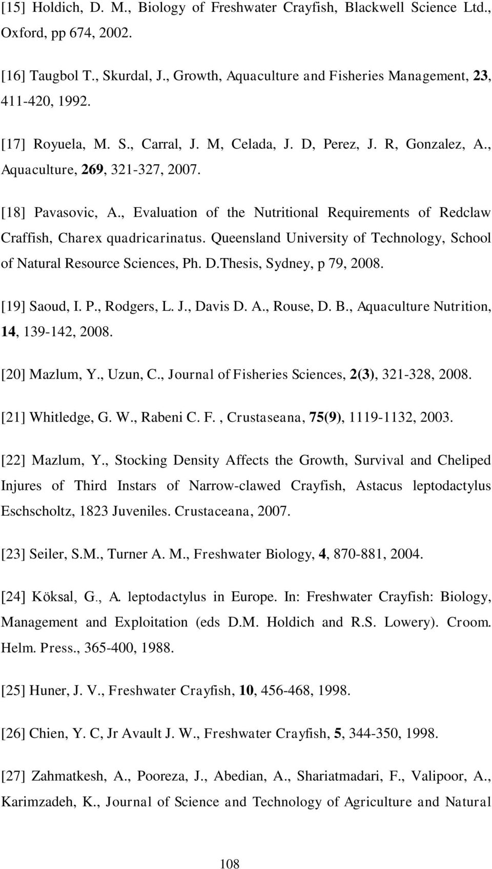 , Evaluation of the Nutritional Requirements of Redclaw Craffish, Charex quadricarinatus. Queensland University of Technology, School of Natural Resource Sciences, Ph. D.Thesis, Sydney, p 79, 2008.