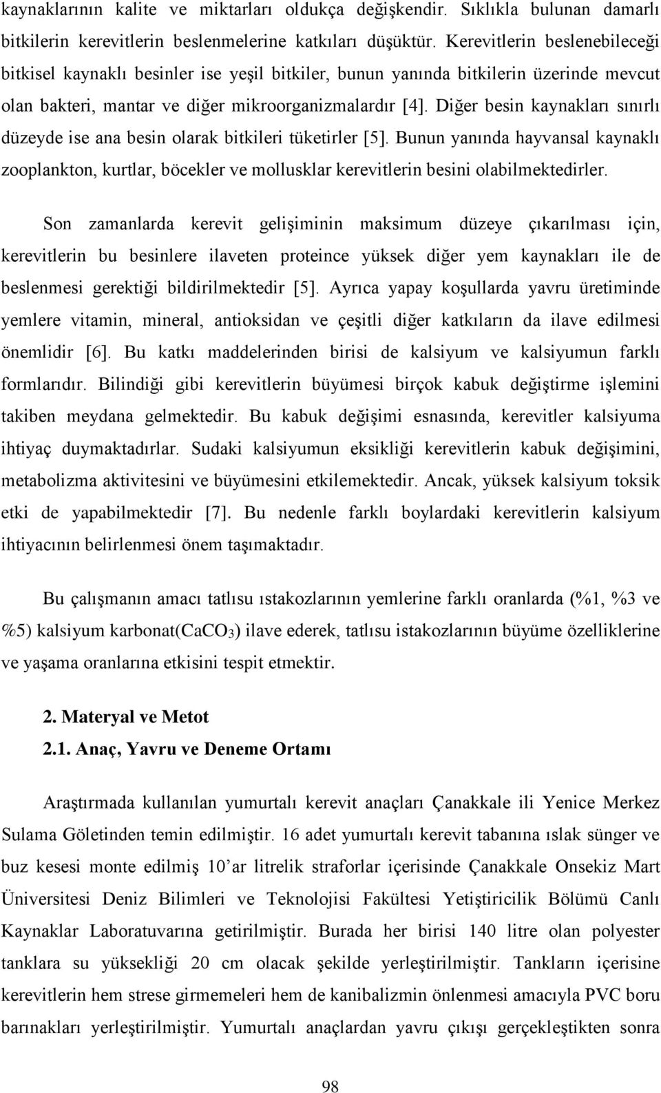 Diğer besin kaynakları sınırlı düzeyde ise ana besin olarak bitkileri tüketirler [5].