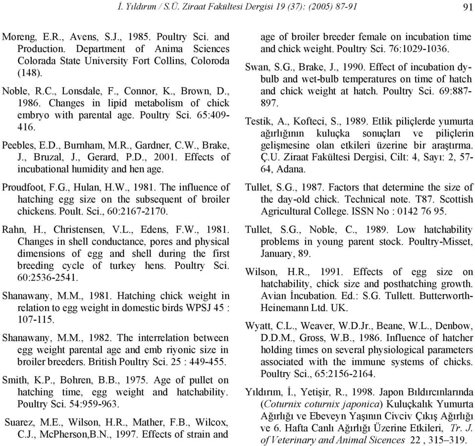 Changes in lipid metabolism of chick embryo with parental age. Poultry Sci. 65:409-416. Peebles, E.D., Burnham, M.R., Gardner, C.W., Brake, J., Bruzal, J., Gerard, P.D., 2001.