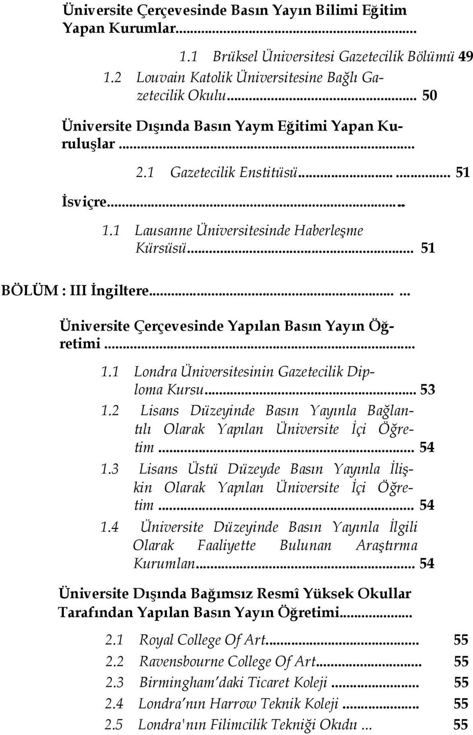 ..... Üniversite Çerçevesinde Yapılan Basın Yayın Öğretimi... 1.1 Londra Üniversitesinin Gazetecilik Diploma Kursu... 53 1.