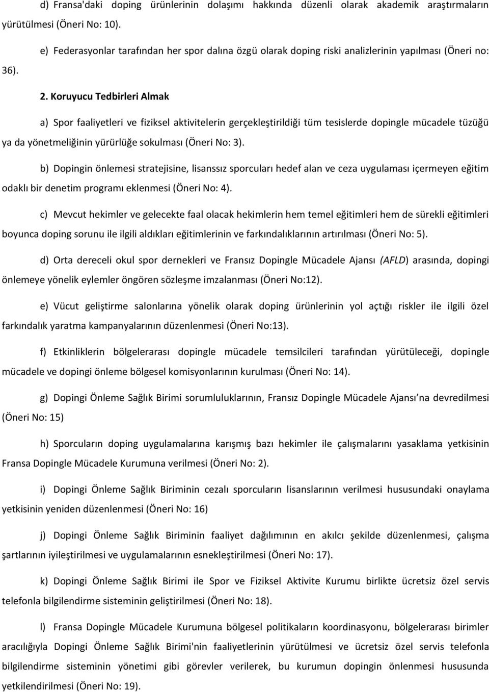 Koruyucu Tedbirleri Almak a) Spor faaliyetleri ve fiziksel aktivitelerin gerçekleştirildiği tüm tesislerde dopingle mücadele tüzüğü ya da yönetmeliğinin yürürlüğe sokulması (Öneri No: 3).