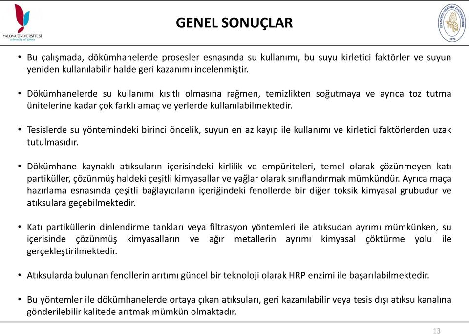 Tesislerde su yöntemindeki birinci öncelik, suyun en az kayıp ile kullanımı ve kirletici faktörlerden uzak tutulmasıdır.