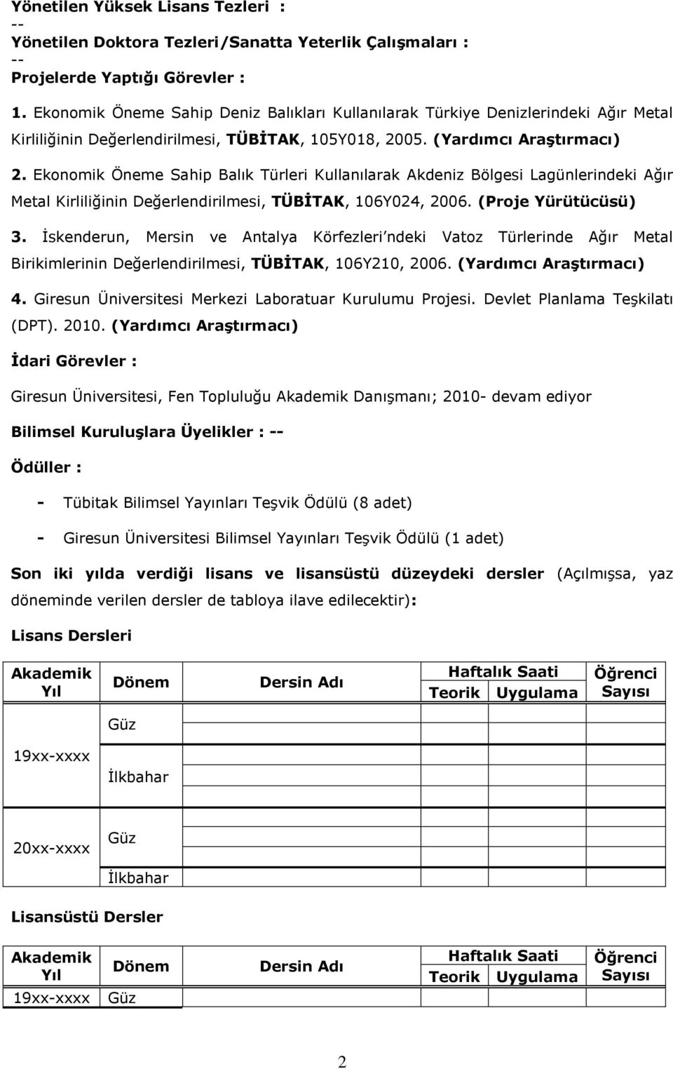 Ekonomik Öneme Sahip Balık Türleri Kullanılarak Akdeniz Bölgesi Lagünlerindeki Ağır Metal Kirliliğinin Değerlendirilmesi, TÜBİTAK, 106Y024, 2006. (Proje Yürütücüsü) 3.