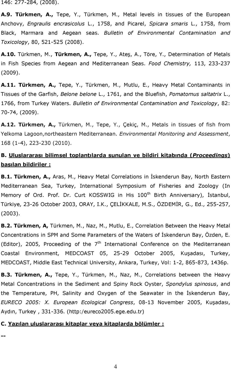 , Determination of Metals in Fish Species from Aegean and Mediterranean Seas. Food Chemistry, 113, 233-237 (2009). A.11. Türkmen, A., Tepe, Y., Türkmen, M., Mutlu, E.