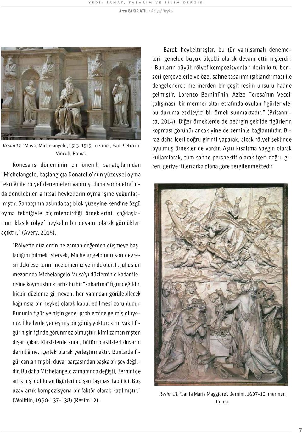 işine yoğunlaşmıştır. Sanatçının aslında taş blok yüzeyine kendine özgü oyma tekniğiyle biçimlendirdiği örneklerini, çağdaşlarının klasik rölyef heykelin bir devamı olarak gördükleri açıktır.