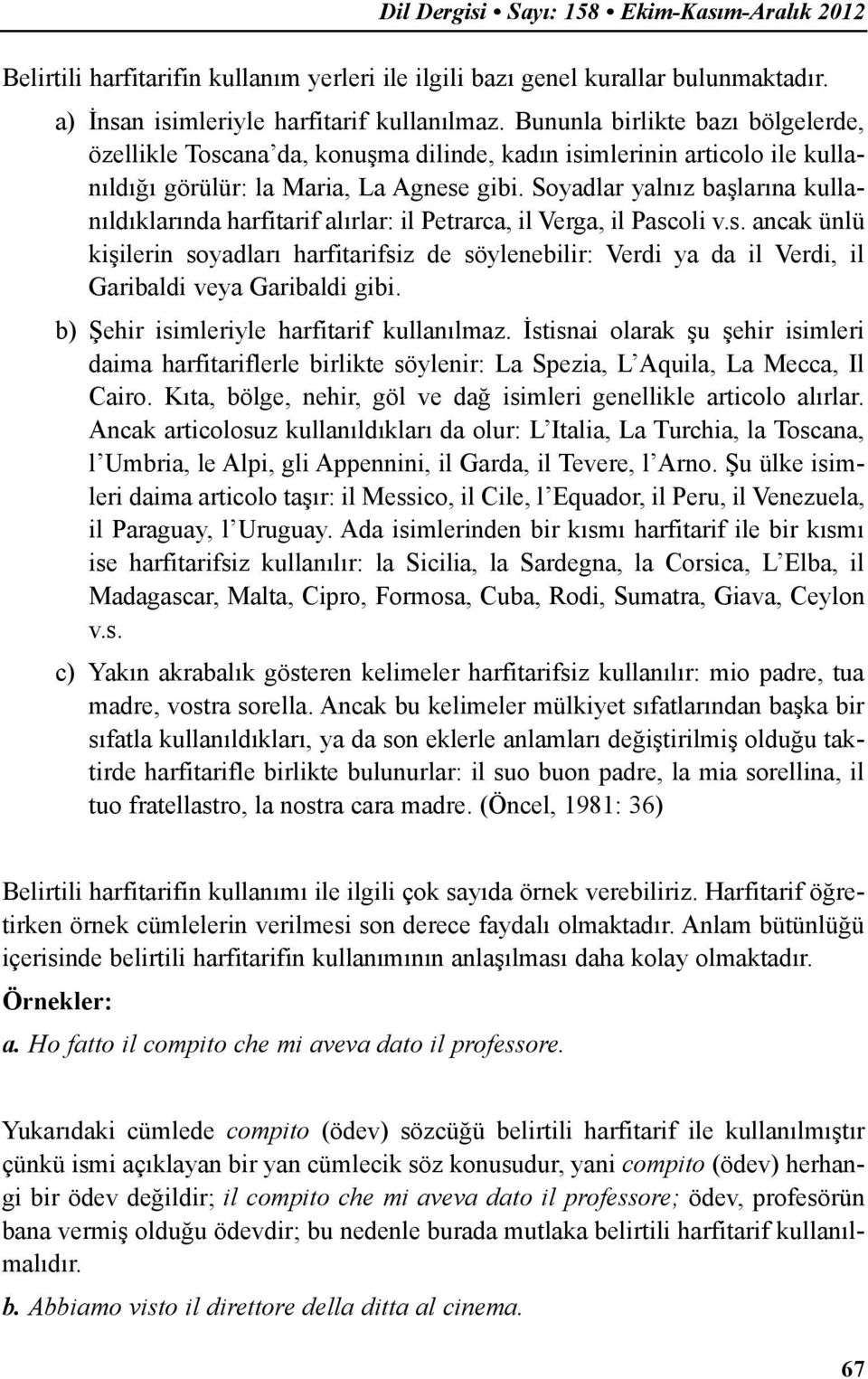 Soyadlar yalnız başlarına kullanıldıklarında harfitarif alırlar: il Petrarca, il Verga, il Pasc