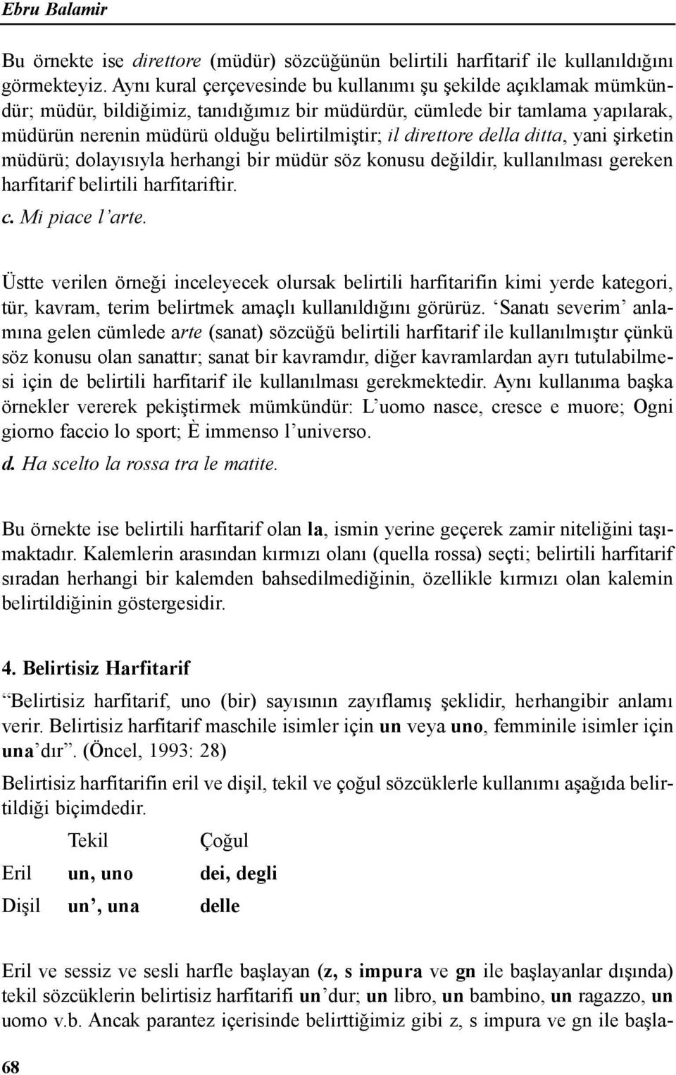 direttore della ditta, yani şirketin müdürü; dolayısıyla herhangi bir müdür söz konusu değildir, kullanılması gereken harfitarif belirtili harfitariftir. c. Mi piace l arte.