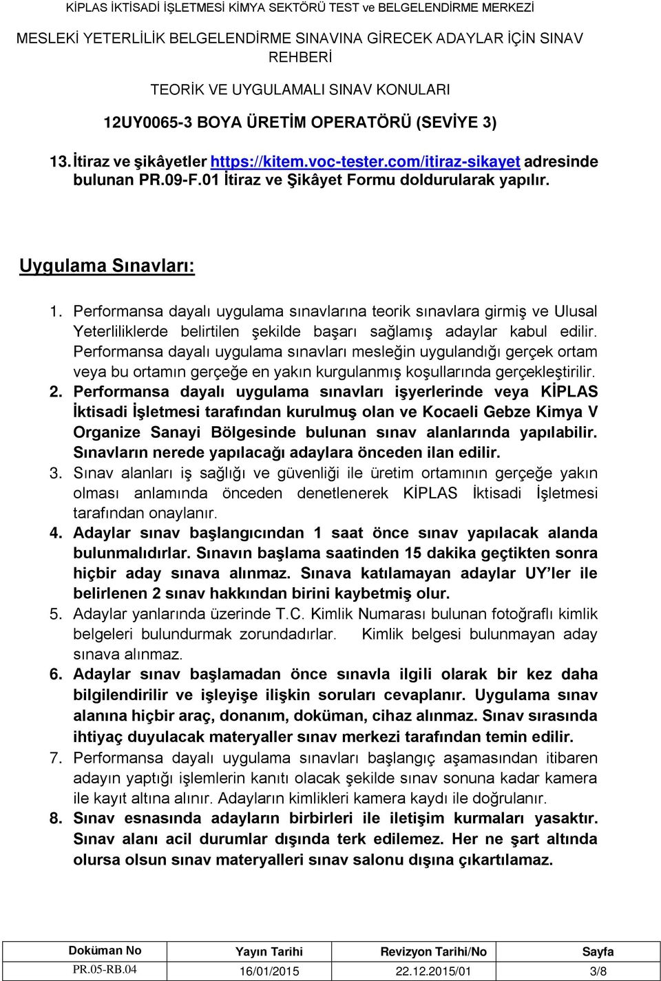 erformansa dayalı uygulama sınavları mesleğin uygulandığı gerçek ortam veya bu ortamın gerçeğe en yakın kurgulanmış koşullarında gerçekleştirilir. 2.