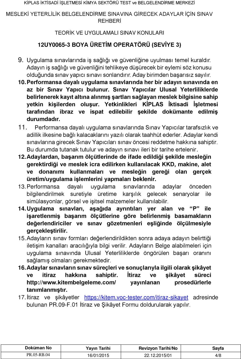 Sınav Yapıcılar Ulusal Yeterliliklerde belirlenerek kayıt altına alınmış şartları sağlayan meslek bilgisine sahip yetkin kişilerden oluşur.