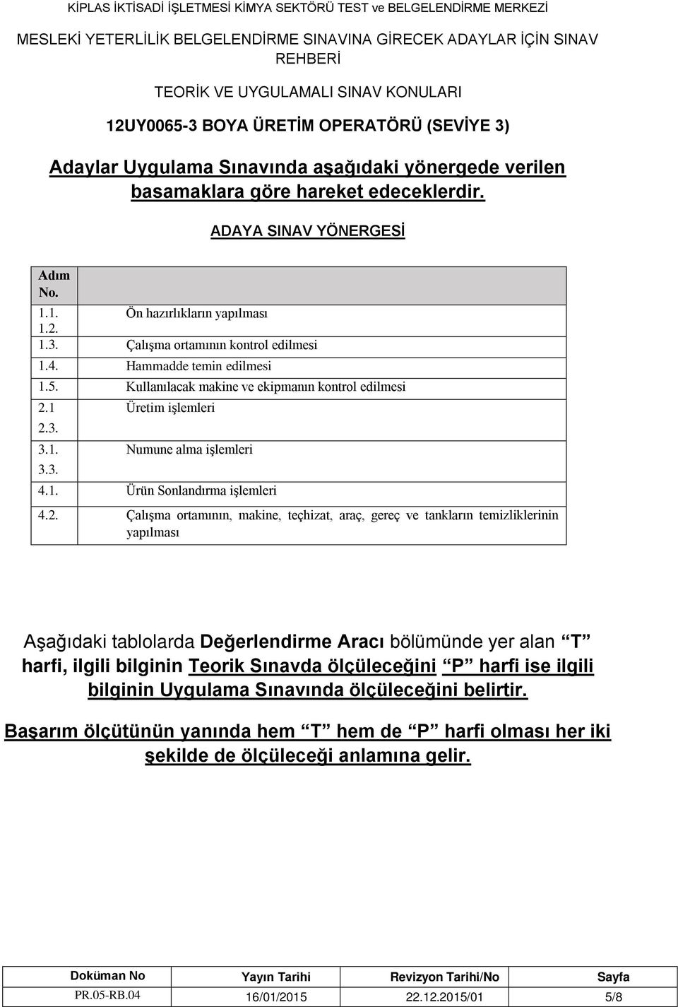 2. Çalışma ortamının, makine, teçhizat, araç, gereç ve tankların temizliklerinin yapılması Aşağıdaki tablolarda Değerlendirme Aracı bölümünde yer alan harfi, ilgili bilginin eorik Sınavda