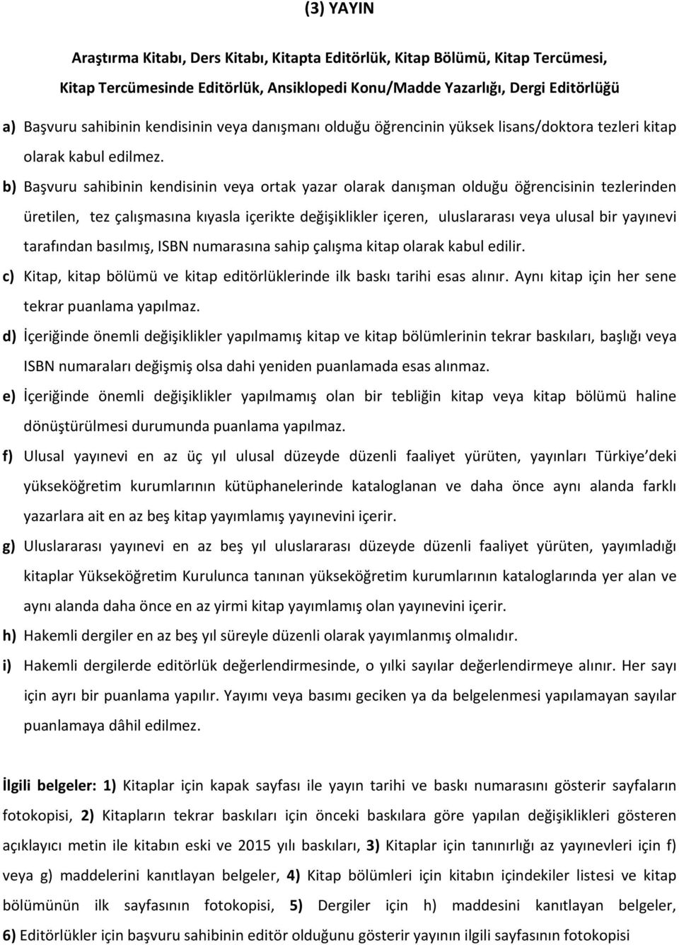 b) Başvuru sahibinin kendisinin veya ortak yazar olarak danışman olduğu öğrencisinin tezlerinden üretilen, tez çalışmasına kıyasla içerikte değişiklikler içeren, uluslararası veya ulusal bir yayınevi