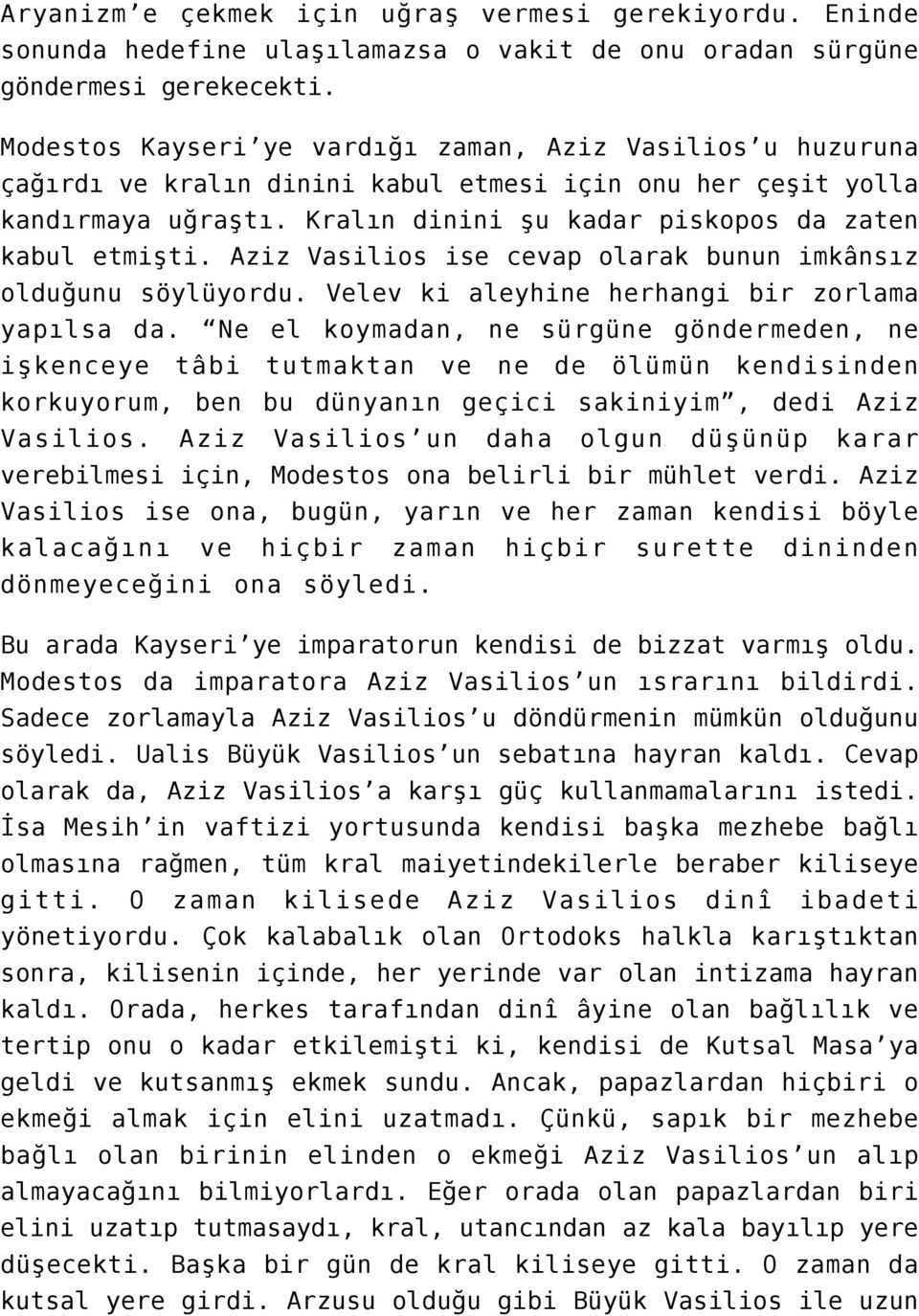 Aziz Vasilios ise cevap olarak bunun imkânsız olduğunu söylüyordu. Velev ki aleyhine herhangi bir zorlama yapılsa da.