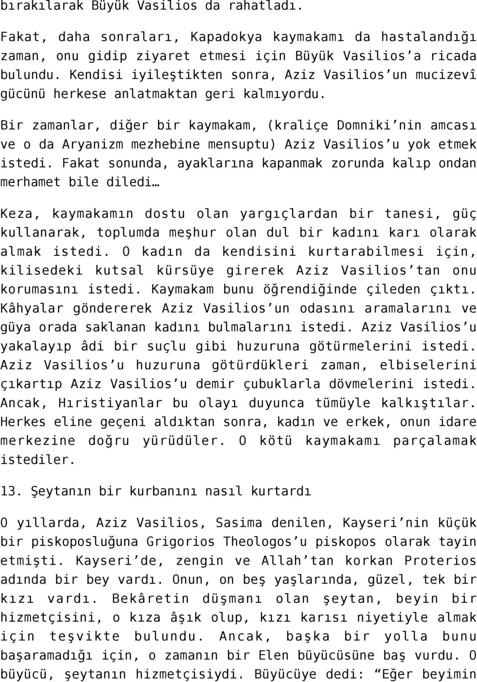 Bir zamanlar, diğer bir kaymakam, (kraliçe Domniki nin amcası ve o da Aryanizm mezhebine mensuptu) Aziz Vasilios u yok etmek istedi.