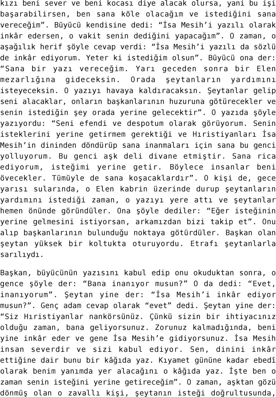 Yeter ki istediğim olsun. Büyücü ona der: Sana bir yazı vereceğim. Yarı geceden sonra bir Elen mezarlığına gideceksin. Orada şeytanların yardımını isteyeceksin. O yazıyı havaya kaldıracaksın.