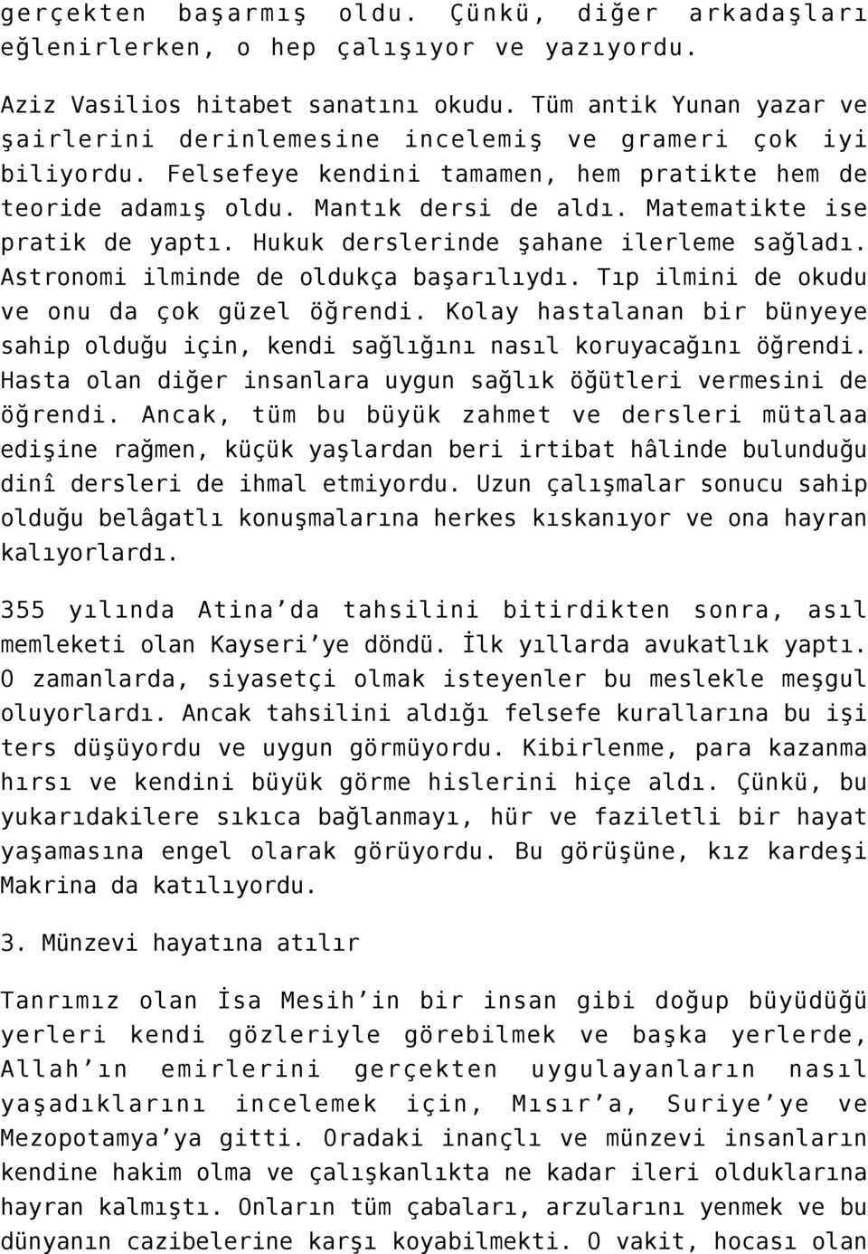 Matematikte ise pratik de yaptı. Hukuk derslerinde şahane ilerleme sağladı. Astronomi ilminde de oldukça başarılıydı. Tıp ilmini de okudu ve onu da çok güzel öğrendi.