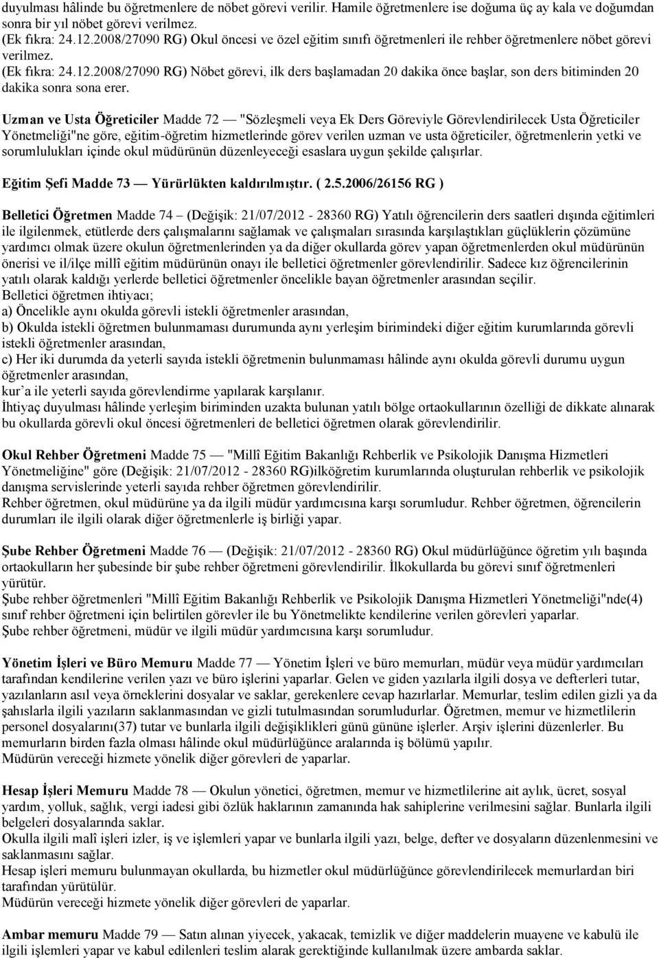 2008/27090 RG) Nöbet görevi, ilk ders başlamadan 20 dakika önce başlar, son ders bitiminden 20 dakika sonra sona erer.