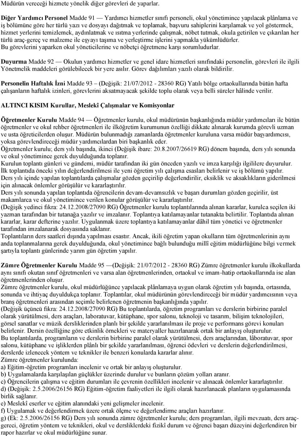 karşılamak ve yol göstermek, hizmet yerlerini temizlemek, aydınlatmak ve ısıtma yerlerinde çalışmak, nöbet tutmak, okula getirilen ve çıkarılan her türlü araç-gereç ve malzeme ile eşyayı taşıma ve