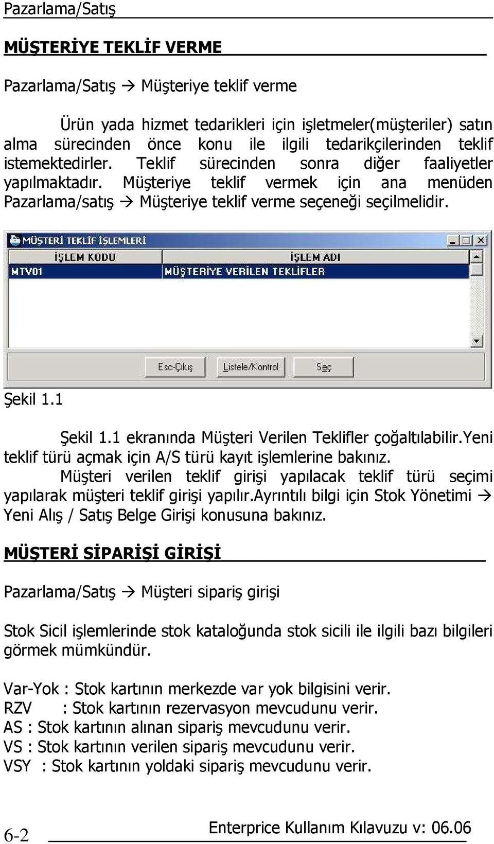 1 ekranında Müşteri Verilen Teklifler çoğaltılabilir.yeni teklif türü açmak için A/S türü kayıt işlemlerine bakınız.