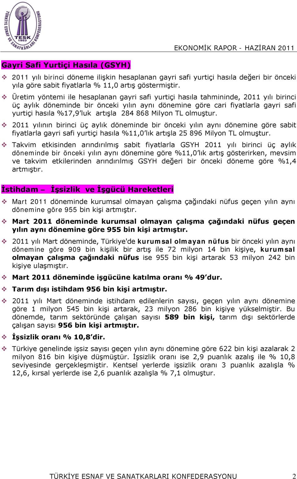 artışla 284 868 Milyon TL olmuştur. 2011 yılının birinci üç aylık döneminde bir önceki yılın aynı dönemine göre sabit fiyatlarla gayri safi yurtiçi hasıla %11,0 lık artışla 25 896 Milyon TL olmuştur.