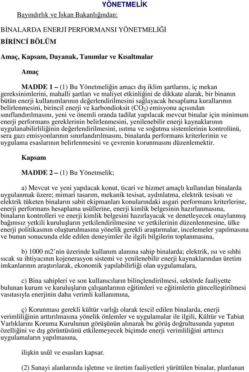 belirlenmesini, birincil enerji ve karbondioksit (CO 2 ) emisyonu açısından sınıflandırılmasını, yeni ve önemli oranda tadilat yapılacak mevcut binalar için minimum enerji performans gereklerinin