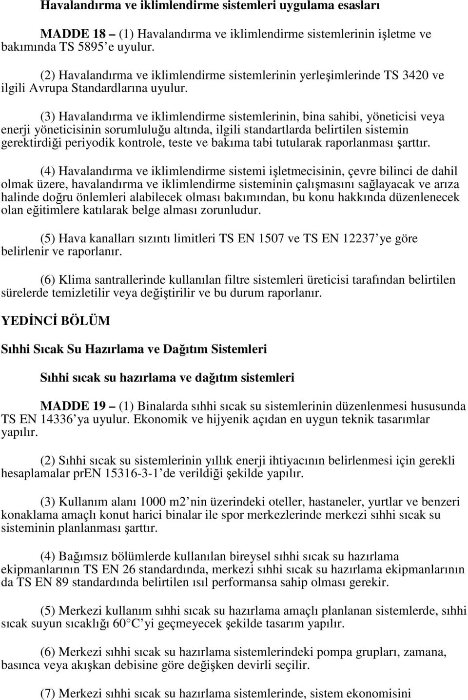 (3) Havalandırma ve iklimlendirme sistemlerinin, bina sahibi, yöneticisi veya enerji yöneticisinin sorumluluğu altında, ilgili standartlarda belirtilen sistemin gerektirdiği periyodik kontrole, teste