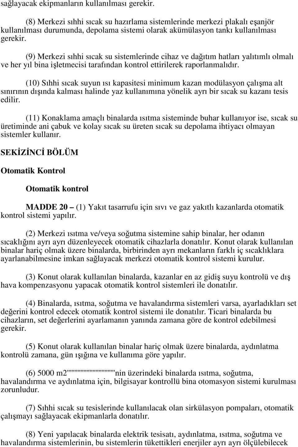 (9) Merkezi sıhhi sıcak su sistemlerinde cihaz ve dağıtım hatları yalıtımlı olmalı ve her yıl bina işletmecisi tarafından kontrol ettirilerek raporlanmalıdır.