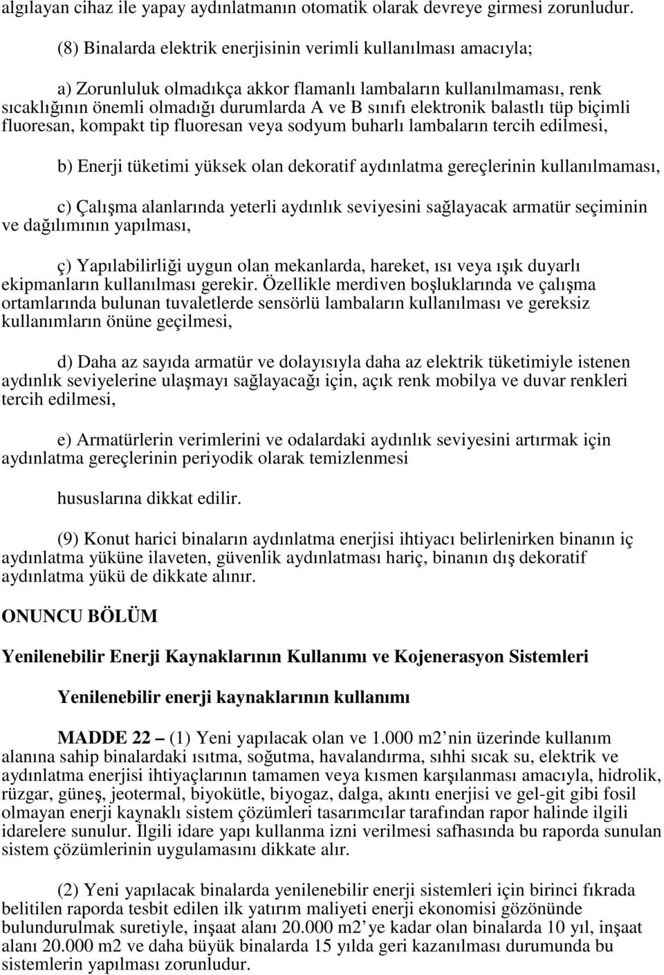 elektronik balastlı tüp biçimli fluoresan, kompakt tip fluoresan veya sodyum buharlı lambaların tercih edilmesi, b) Enerji tüketimi yüksek olan dekoratif aydınlatma gereçlerinin kullanılmaması, c)