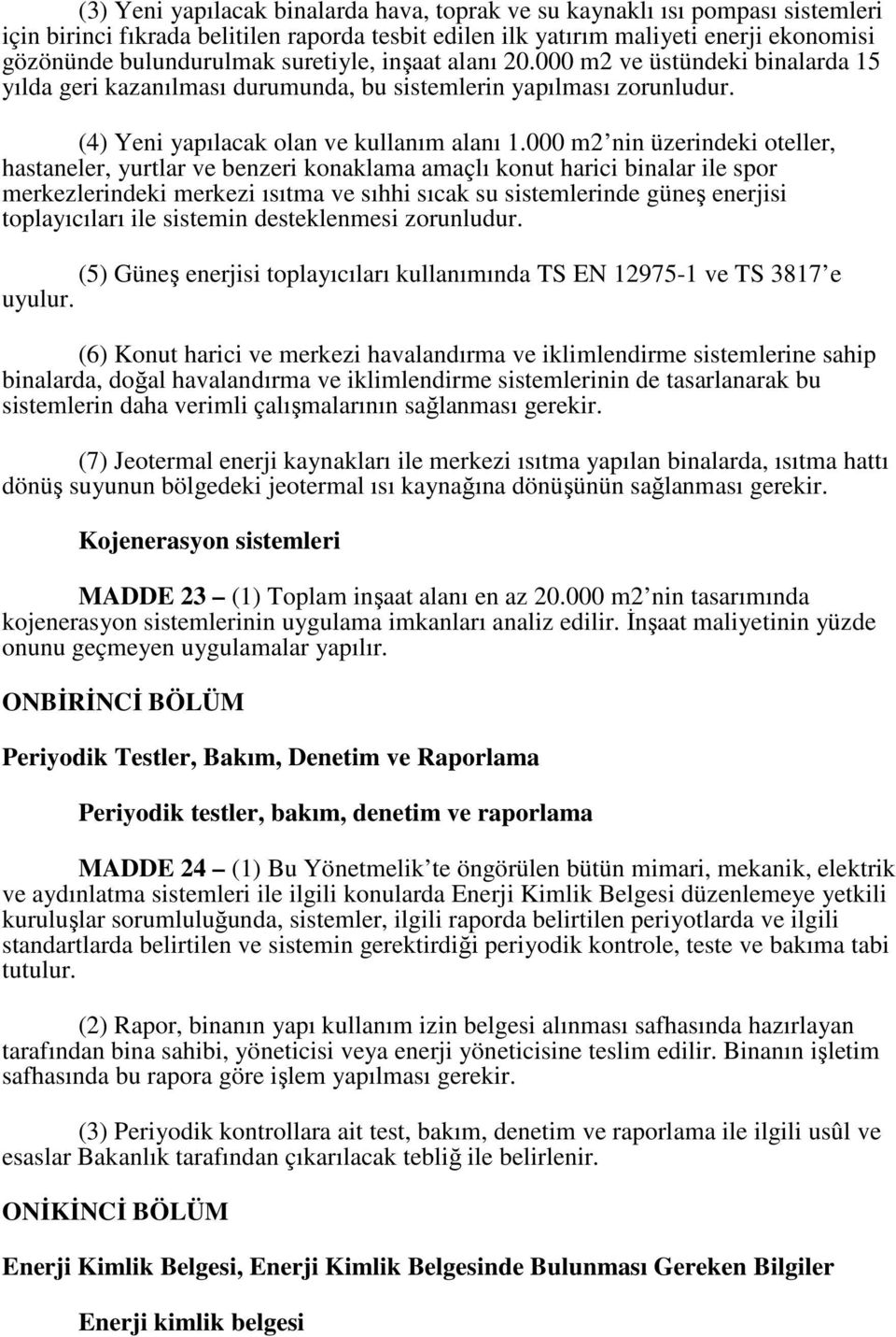 000 m2 nin üzerindeki oteller, hastaneler, yurtlar ve benzeri konaklama amaçlı konut harici binalar ile spor merkezlerindeki merkezi ısıtma ve sıhhi sıcak su sistemlerinde güneş enerjisi