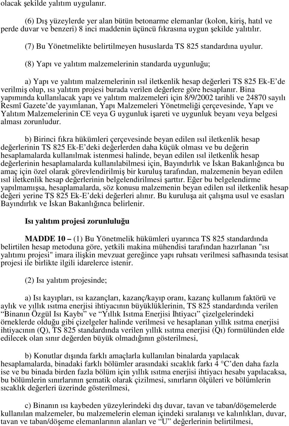 (8) Yapı ve yalıtım malzemelerinin standarda uygunluğu; a) Yapı ve yalıtım malzemelerinin ısıl iletkenlik hesap değerleri TS 825 Ek-E de verilmiş olup, ısı yalıtım projesi burada verilen değerlere