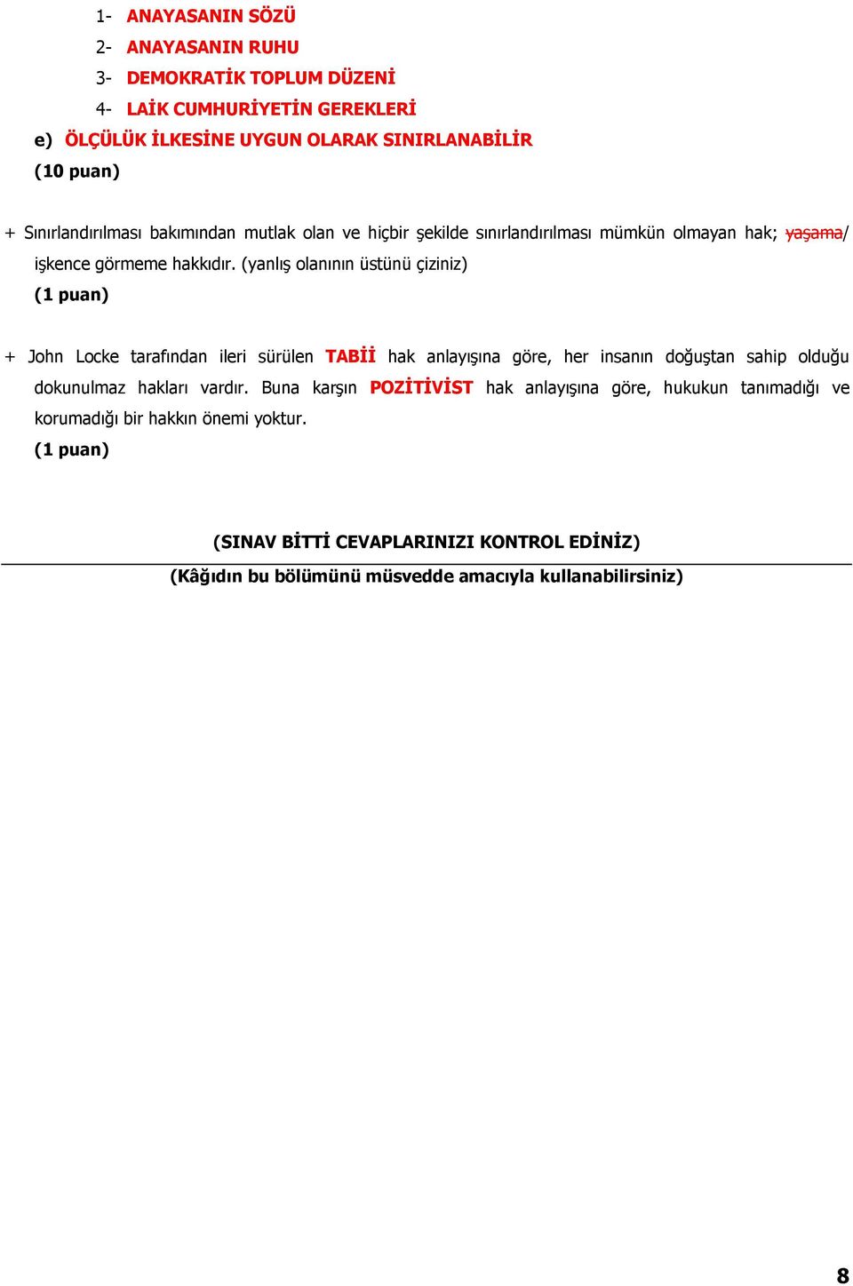 (yanlış olanının üstünü çiziniz) + John Locke tarafından ileri sürülen TABİİ hak anlayışına göre, her insanın doğuştan sahip olduğu dokunulmaz hakları vardır.