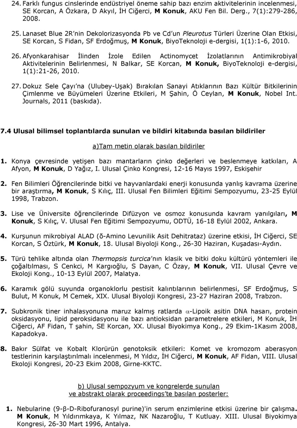 Afyonkarahisar İlinden İzole Edilen Actinomycet İzolatlarının Antimikrobiyal Aktivitelerinin Belirlenmesi, N Balkar, SE Korcan, M Konuk, BiyoTeknoloji e-dergisi, 1(1):21-26, 2010. 27.