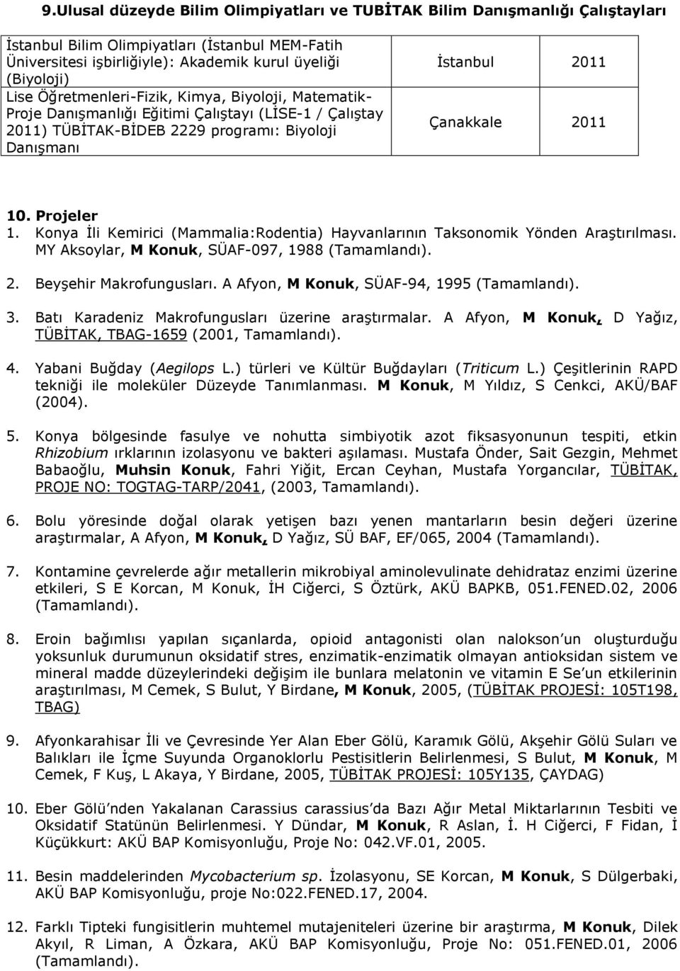 Projeler 1. Konya İli Kemirici (Mammalia:Rodentia) Hayvanlarının Taksonomik Yönden Araştırılması. MY Aksoylar, M Konuk, SÜAF-097, 1988 (Tamamlandı). 2. Beyşehir Makrofungusları.