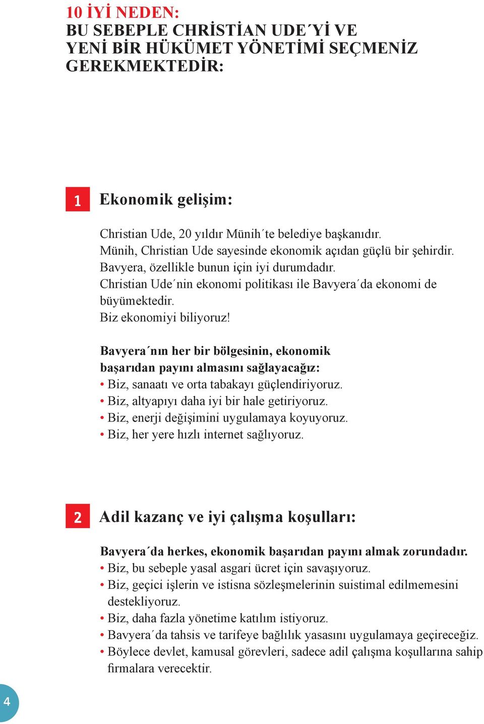 Biz ekonomiyi biliyoruz! Bavyera nın her bir bölgesinin, ekonomik başarıdan payını almasını sağlayacağız: Biz, sanaatı ve orta tabakayı güçlendiriyoruz. Biz, altyapıyı daha iyi bir hale getiriyoruz.